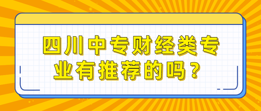 四川中专财经类专业有推荐的吗？图片