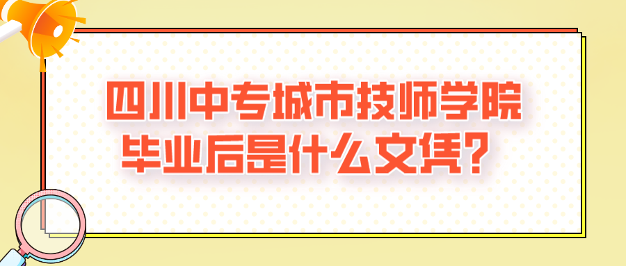 四川中专城市技师学院毕业后是什么文凭？图片